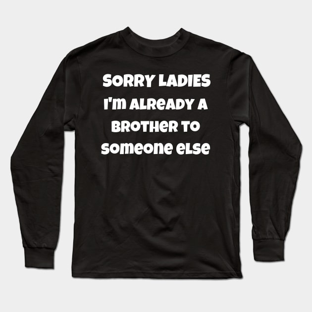 sorry ladies i'm already a brother Long Sleeve T-Shirt by mdr design